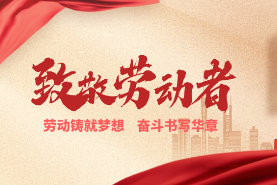 致敬勞動者丨勞動鑄就夢想，奮斗書寫華章！